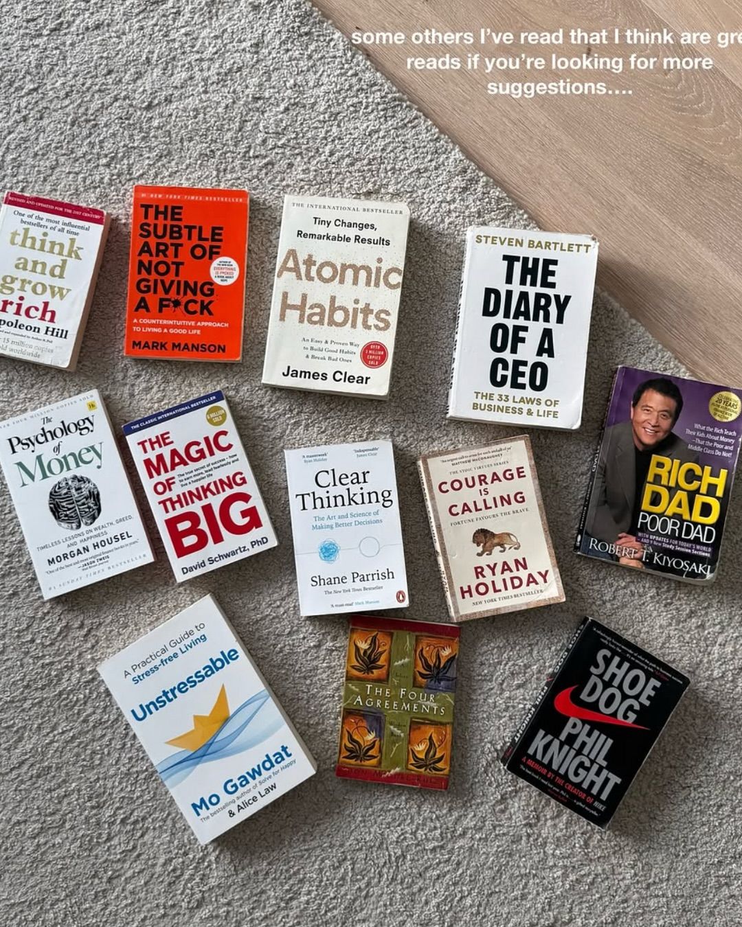 1. Think and Grow Rich 2. The Subtle Art of Not Giving a F*ck 3. The Diary of a CEO 4. Psychology of Money 5. The Magic of Thinking Big 6. Clear Thinking 7. Courage is Calling 8. Rich Dad Poor Dad 9..